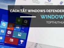 Hướng dẫn cách tắt Windows Defender trên Windows 10 hoàn toàn