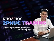 Khóa học 2Phuc Trading – Xây dựng system giao dịch cho riêng bạn