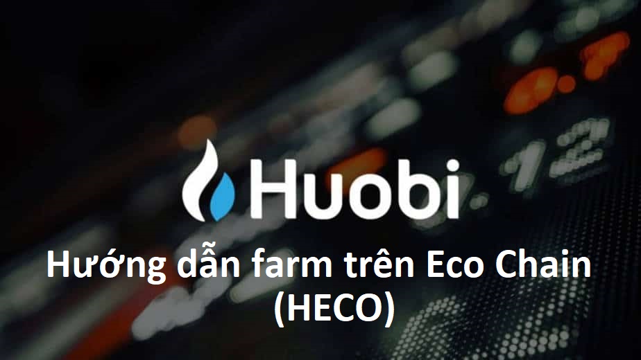 Hướng dẫn farm trên Huobi Eco Chain (HECO) A-Z