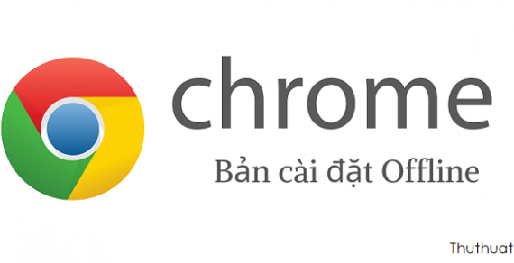 Tải Google Chrome tiếng Việt cài đặt Offline mới nhất (32-bit & 64-bit)